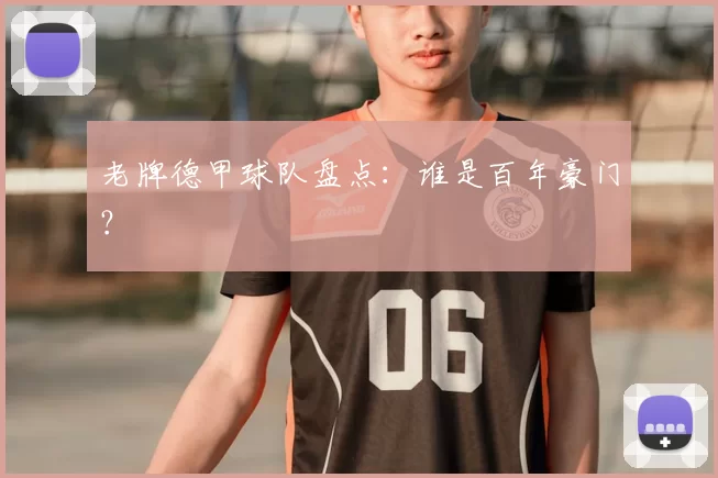 老牌德甲球队盘点：谁是百年豪门？