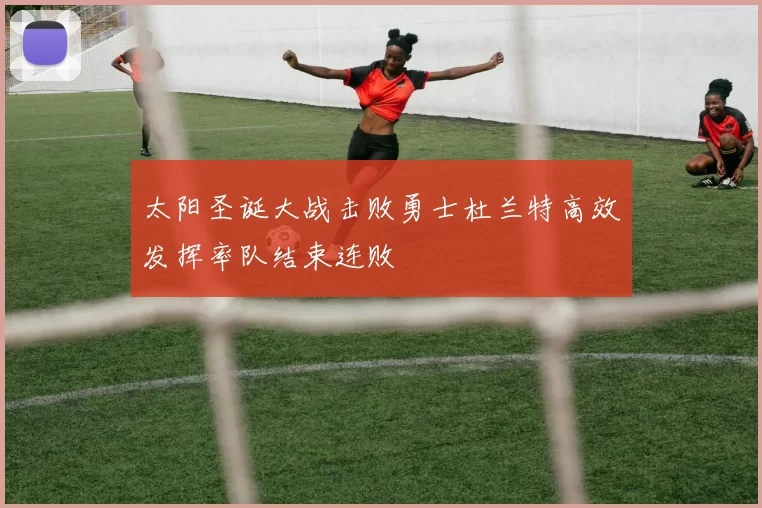 太阳圣诞大战击败勇士杜兰特高效发挥率队结束连败