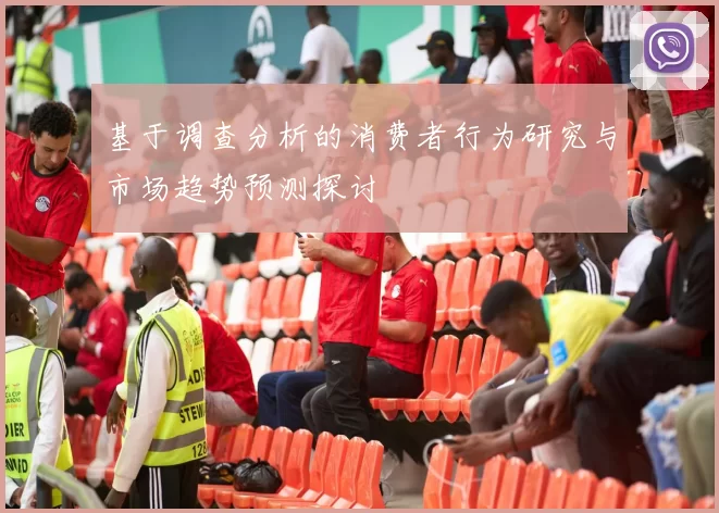 基于调查分析的消费者行为研究与市场趋势预测探讨