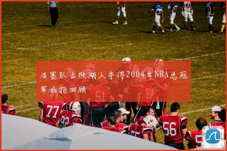 活塞队击败湖人夺得2004年NBA总冠军戒指回顾