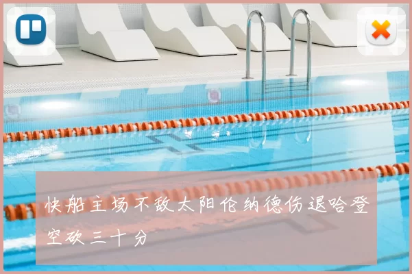 快船主场不敌太阳伦纳德伤退哈登空砍三十分