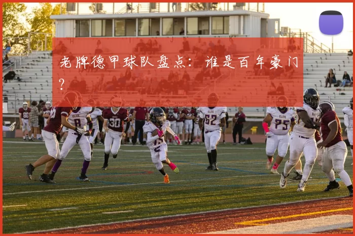 老牌德甲球队盘点：谁是百年豪门？