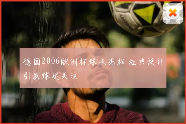 德国2006欧洲杯球衣亮相 经典设计引发球迷关注