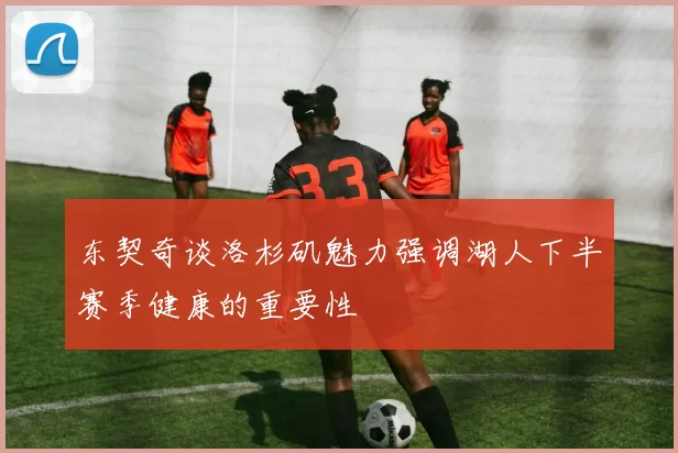 东契奇谈洛杉矶魅力强调湖人下半赛季健康的重要性