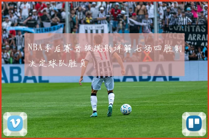 NBA季后赛晋级规则详解七场四胜制决定球队胜负