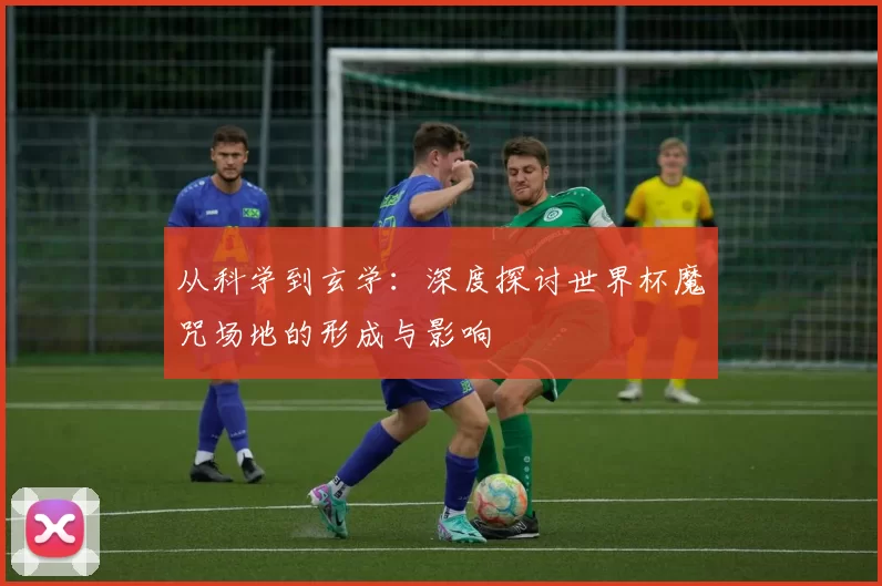 从科学到玄学:深度探讨世界杯魔咒场地的形成与影响