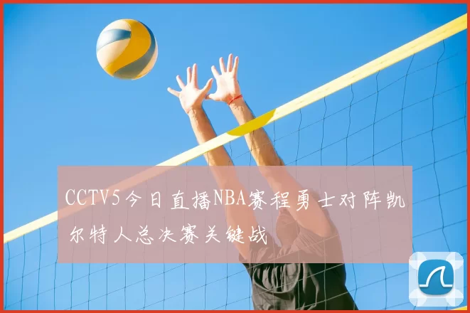 CCTV5今日直播NBA赛程勇士对阵凯尔特人总决赛关键战