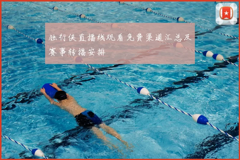 独行侠直播线观看免费渠道汇总及赛事转播安排