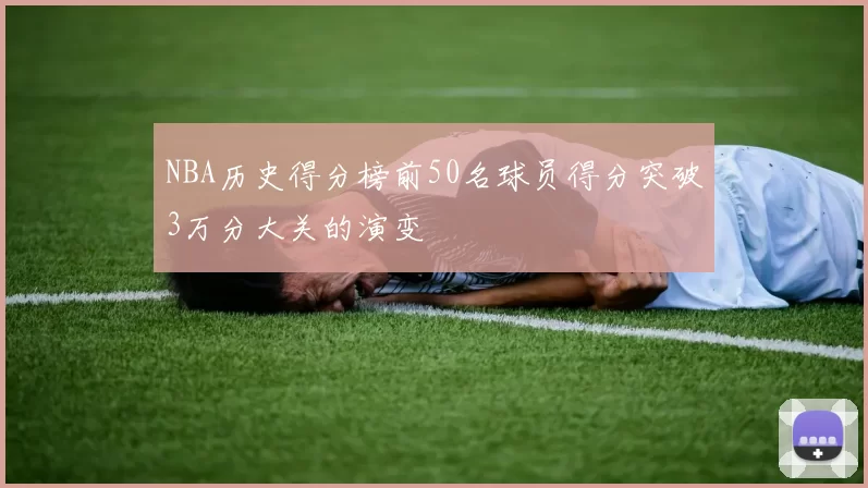 NBA历史得分榜前50名球员得分突破3万分大关的演变