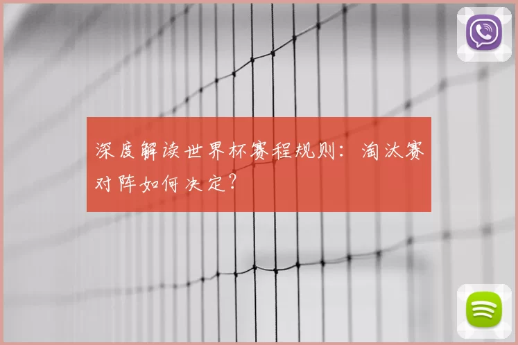 深度解读世界杯赛程规则:淘汰赛对阵如何决定?