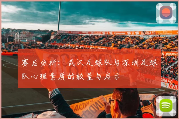赛后分析：武汉足球队与深圳足球队心理素质的较量与启示