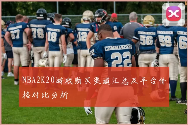NBA2K20游戏购买渠道汇总及平台价格对比分析