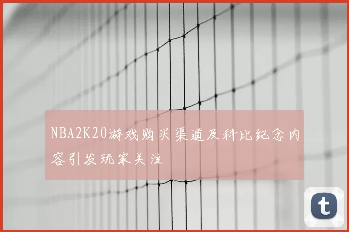 NBA2K20游戏购买渠道及科比纪念内容引发玩家关注