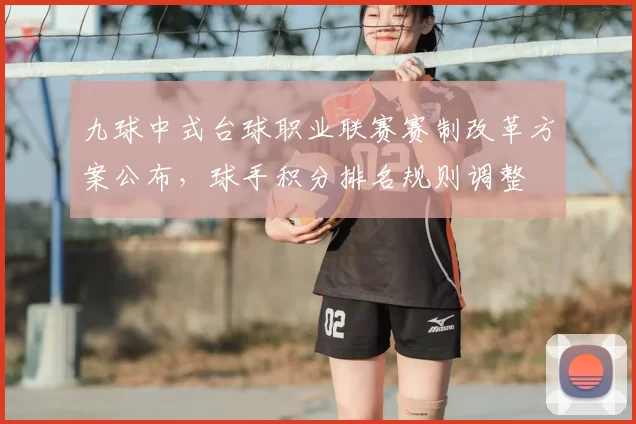 九球中式台球职业联赛赛制改革方案公布，球手积分排名规则调整