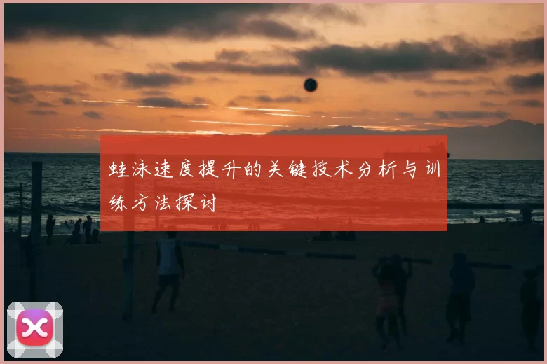 蛙泳速度提升的关键技术分析与训练方法探讨