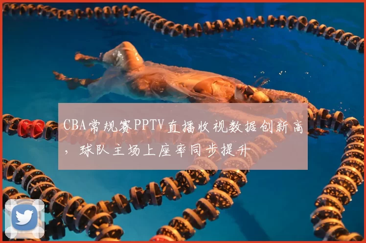 CBA常规赛PPTV直播收视数据创新高，球队主场上座率同步提升