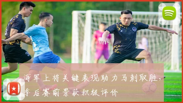 海军上将关键表现助力马刺取胜，季后赛前景获积极评价